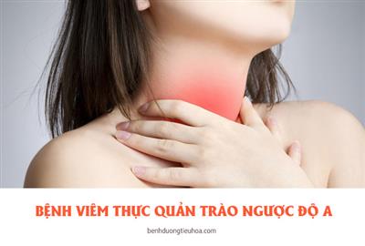 Bệnh viêm thực quản trào ngược độ A là gì? Cách điều trị ra sao?